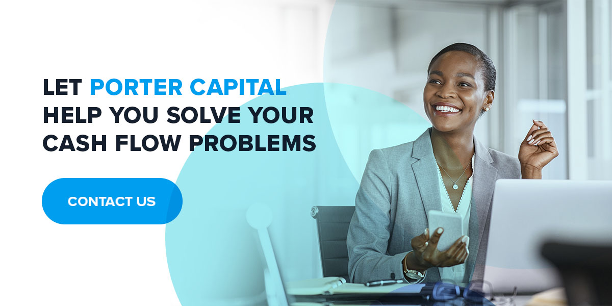 Let Porter Capital Help You Solve Your Cash Flow Problems